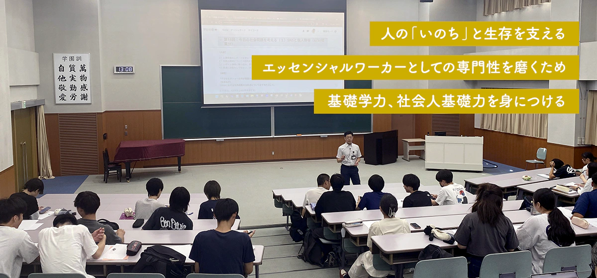 人の「いのち」と生存を支える。援助職としての専門性を磨くため基礎学力、社会人基礎力を身につける。